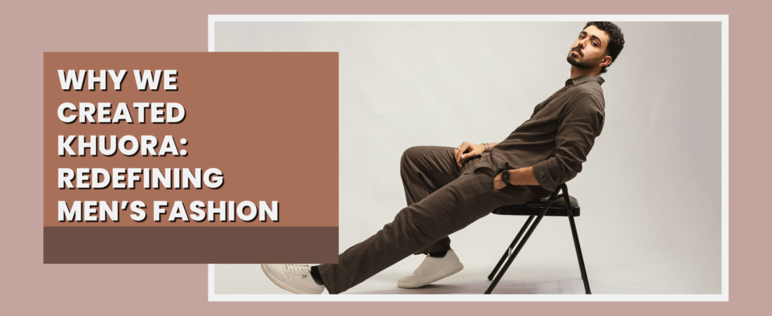 Why We Created KHUORA: Redefining Men’s Fashion