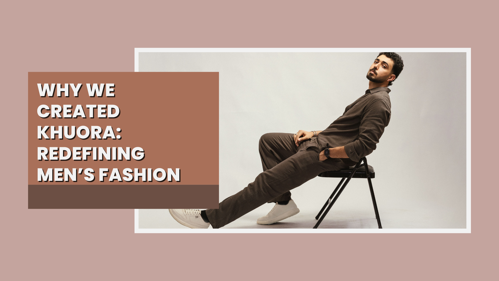 Why We Created KHUORA: Redefining Men’s Fashion